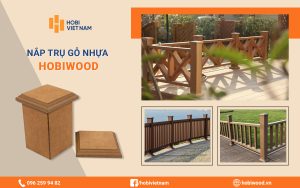 Nắp trụ gỗ nhựa Hobiwood và ứng dụng